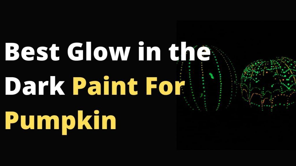 Best Glow in the Dark Paint For Pumpkins
