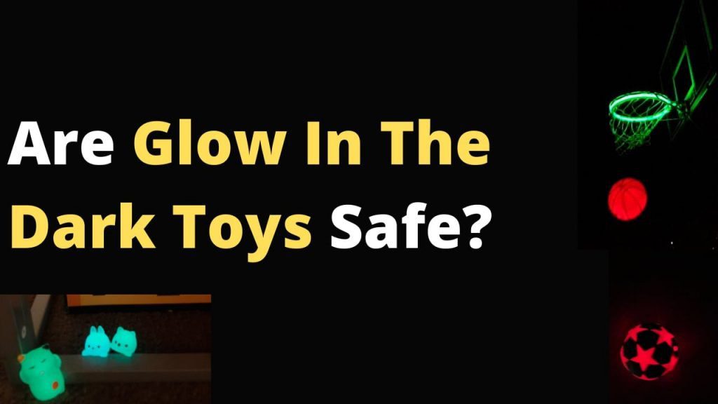Are Glow In The Dark Toys Safe?