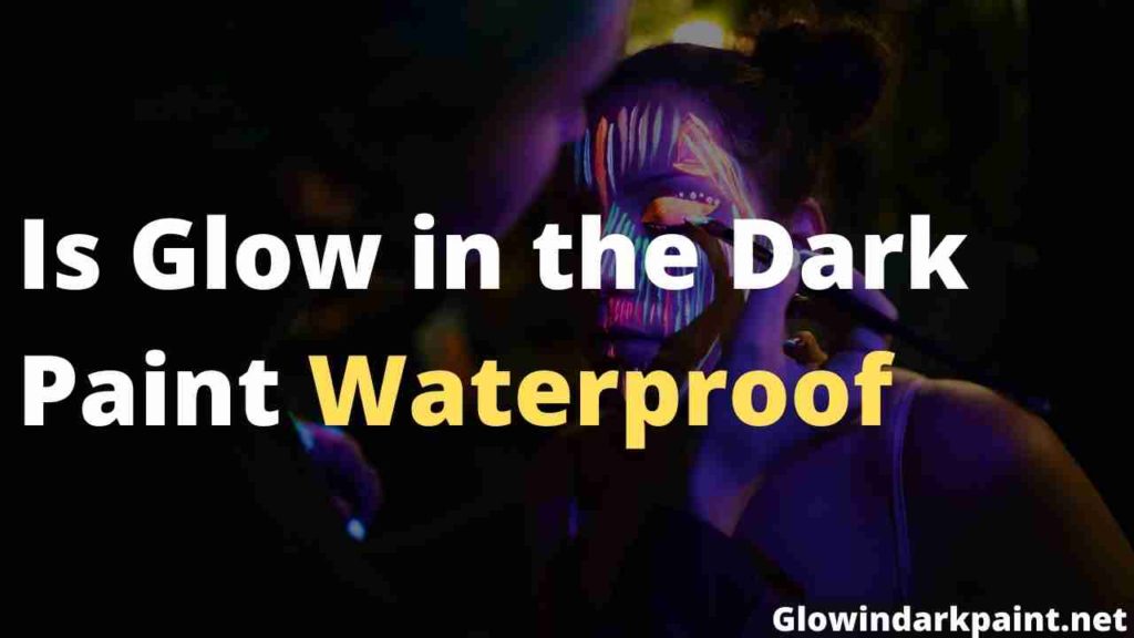 Is Glow in the Dark Paint Waterproof or not - full information